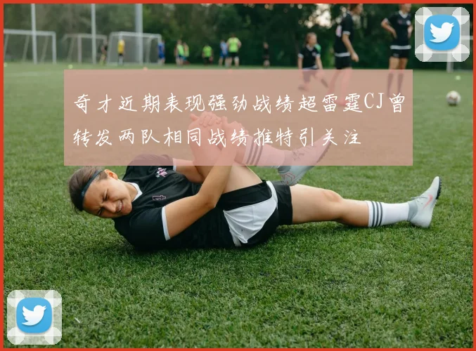 奇才近期表现强劲战绩超雷霆CJ曾转发两队相同战绩推特引关注