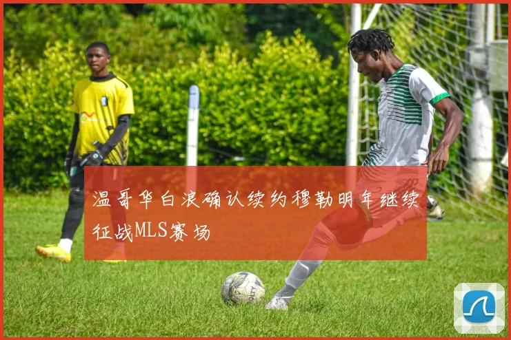 温哥华白浪确认续约穆勒明年继续征战MLS赛场