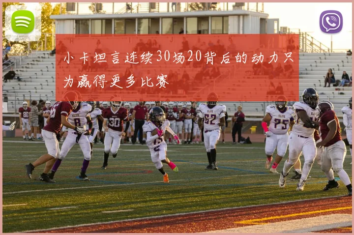 小卡坦言连续30场20背后的动力只为赢得更多比赛