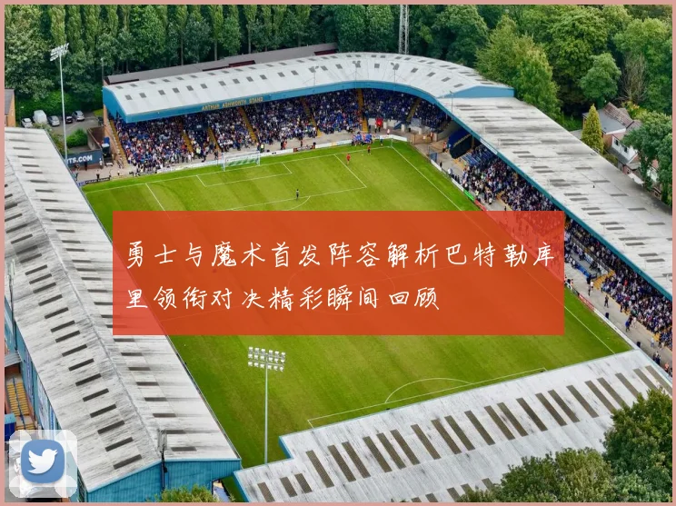 勇士与魔术首发阵容解析巴特勒库里领衔对决精彩瞬间回顾