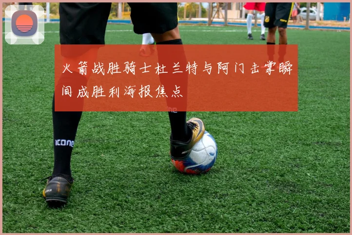 火箭战胜骑士杜兰特与阿门击掌瞬间成胜利海报焦点